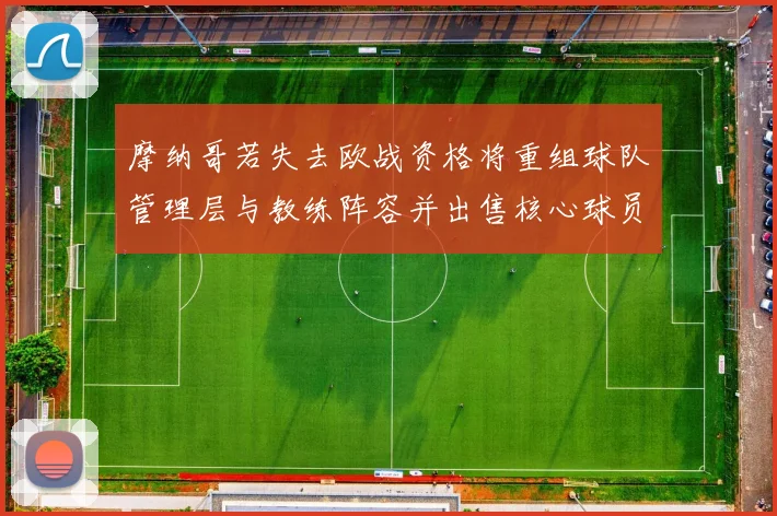 摩纳哥若失去欧战资格将重组球队管理层与教练阵容并出售核心球员