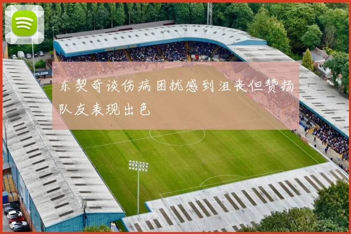 东契奇谈伤病困扰感到沮丧但赞扬队友表现出色